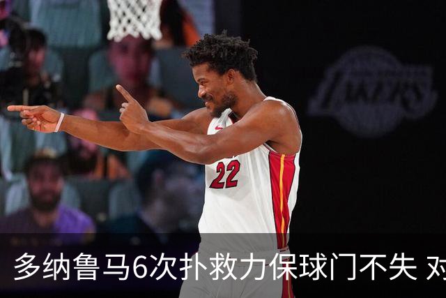 多纳鲁马6次扑救力保球门不失 对方主帅：他是关键
